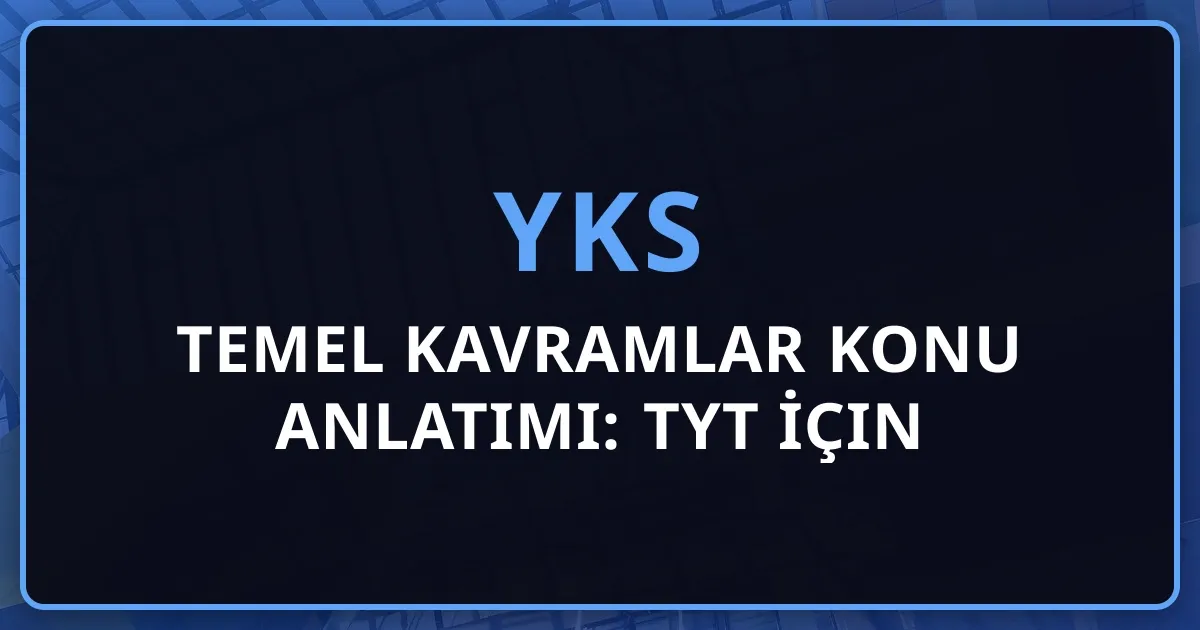 Temel Kavramlar Konu Anlatımı: TYT İçin Kapsamlı Rehber 2025