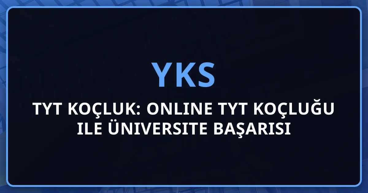 2026 TYT Koçluk: Online TYT Koçluğu ile Üniversite Başarısı Rehberi