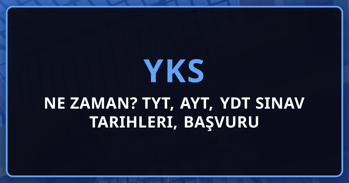 YKS 2026 Ne Zaman? TYT, AYT, YDT Sınav Tarihleri, Başvuru Kılavuzu ve Hazırlık Rehberi