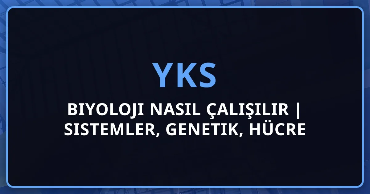YKS Biyoloji Nasıl Çalışılır 2026 | Sistemler, Genetik, Hücre ve Başarı Stratejileri