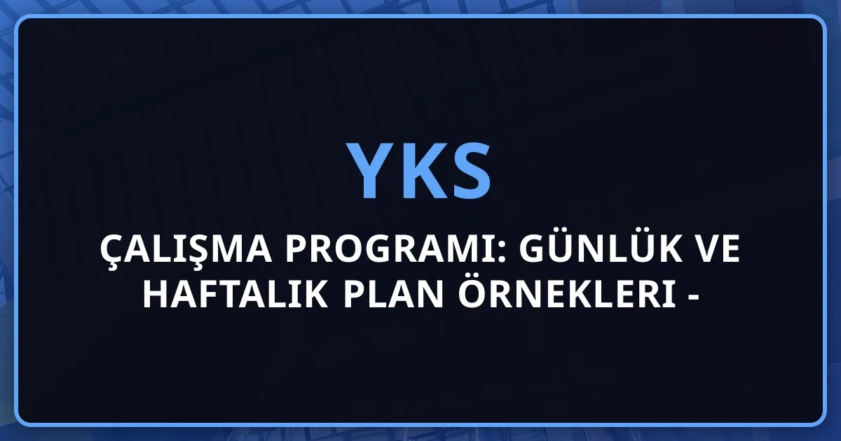 YKS Çalışma Programı: Günlük ve Haftalık Plan Örnekleri - TYT AYT Başarı Rehberi 2026