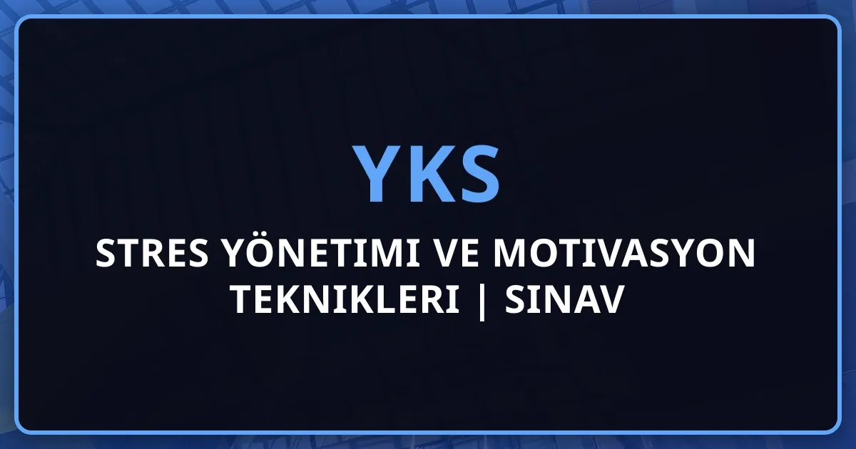 YKS Stres Yönetimi ve Motivasyon Teknikleri 2026 | Sınav Kaygısını Yenme Rehberi