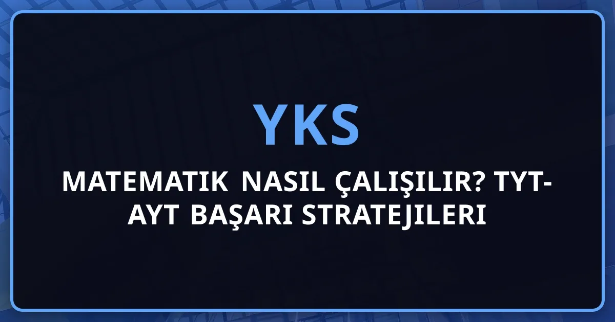 2026 YKS Matematik Nasıl Çalışılır? TYT-AYT Başarı Stratejileri ve Net Artırma Teknikleri