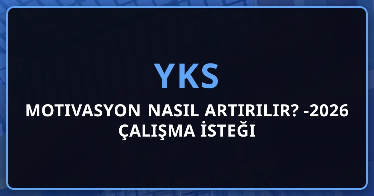 YKS Motivasyon Nasıl Artırılır? 2025-2026 Çalışma İsteği Kazanma Rehberi