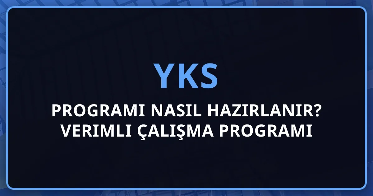 YKS Programı Nasıl Hazırlanır? 2025 Verimli Çalışma Programı Oluşturma Rehberi